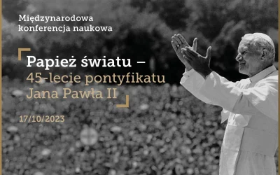 Zaproszenie na Konferencję Naukową „Papież światu – 45-lecie pontyfikatu Jana Pawła II”