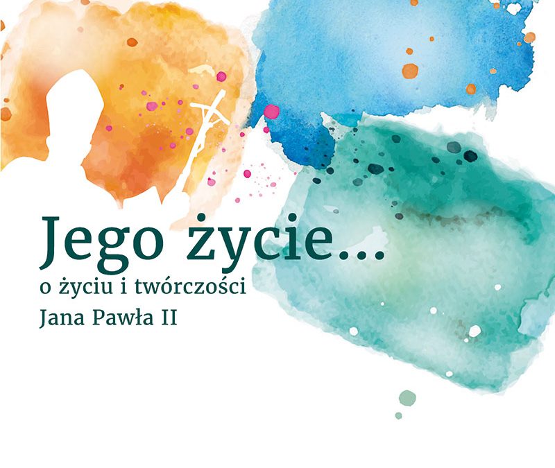 Tomik wierszy i&nbsp;prac plastycznych „Jego życie… o&nbsp;życiu i&nbsp;twórczości Jana Pawła II”