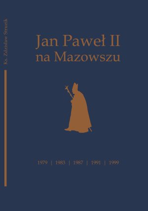 Zdzisław Struzik, "Jan Paweł II na Mazowszu", Instytut Papieża Jana Pawła II, Warszawa 2025