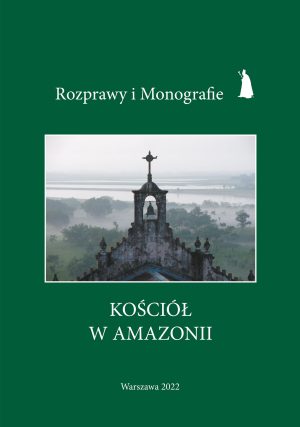 Rozprawy i Monografie. Tom XXXI Kościół w Amazonii