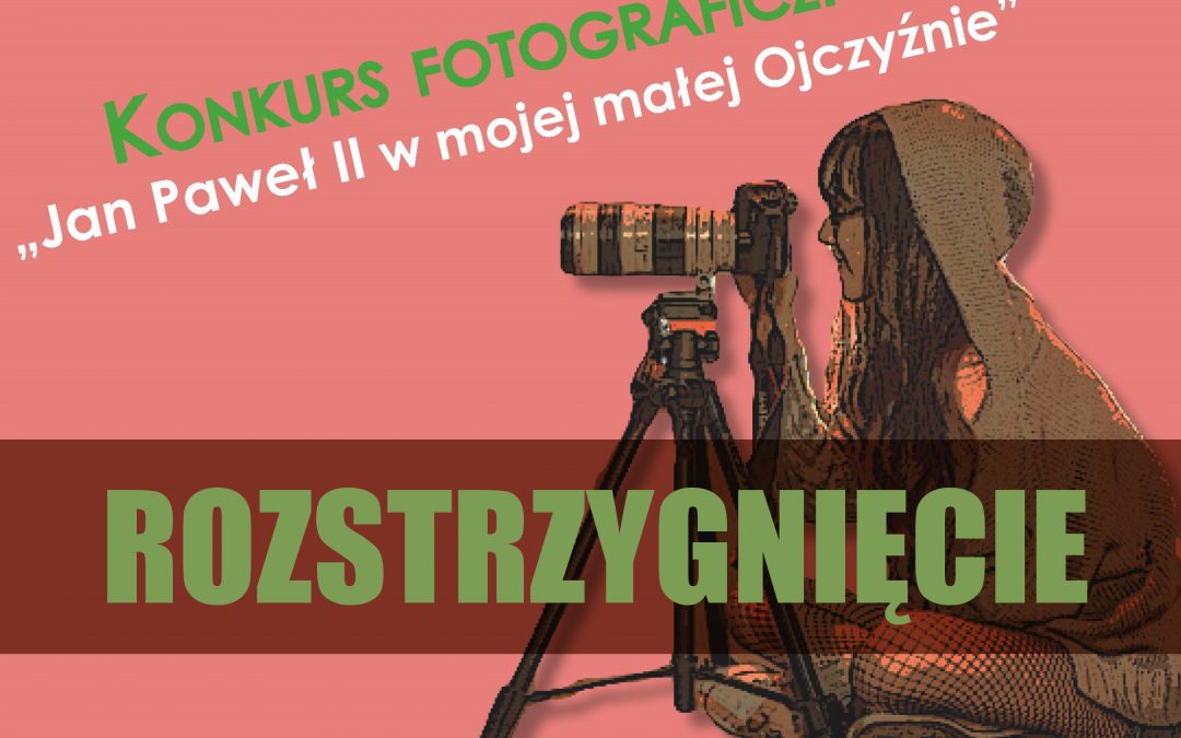 Komunikat jury I edycji konkursu fotograficznego „Jan Paweł II w mojej małej ojczyźnie”