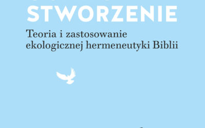 Tomasz Twardziłowski „Ocalić stworzenie. Teoria i zastosowanie ekologicznej hermeneutyki Biblii”